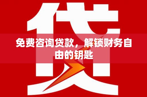 扶风免费咨询贷款，解锁财务自由的钥匙