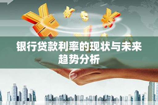 扶风银行贷款利率的现状与未来趋势分析