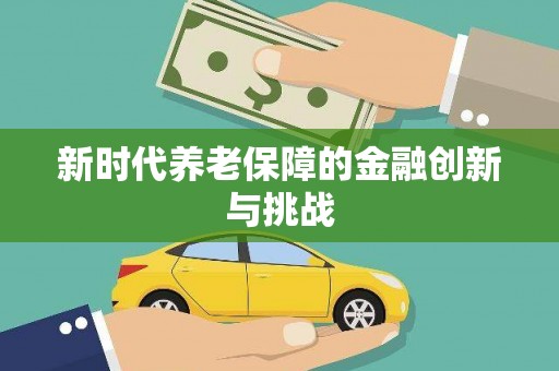 扶风新时代养老保障的金融创新与挑战