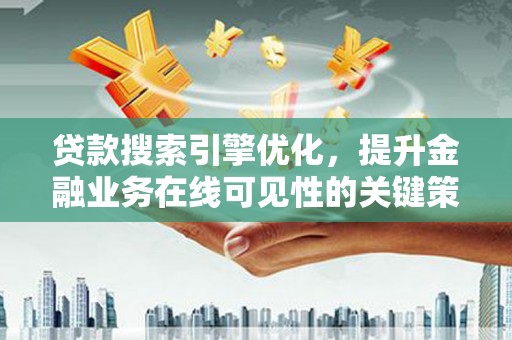 扶风贷款搜索引擎优化，提升金融业务在线可见性的关键策略