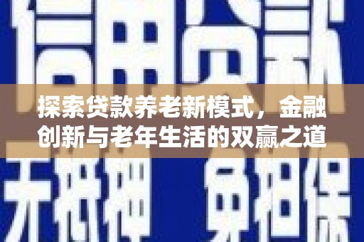扶风探索贷款养老新模式，金融创新与老年生活的双赢之道