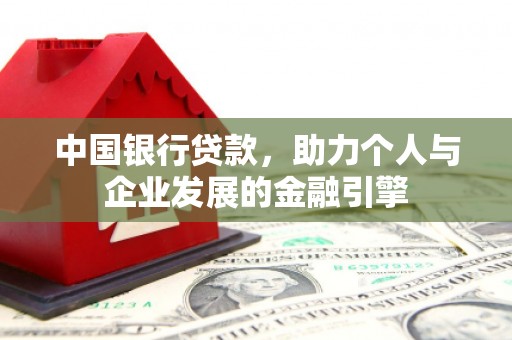 扶风中国银行贷款，助力个人与企业发展的金融引擎