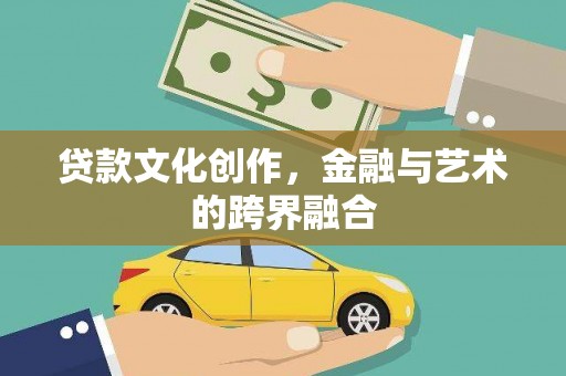 扶风贷款文化创作，金融与艺术的跨界融合