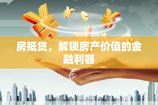 扶风房抵贷，解锁房产价值的金融利器