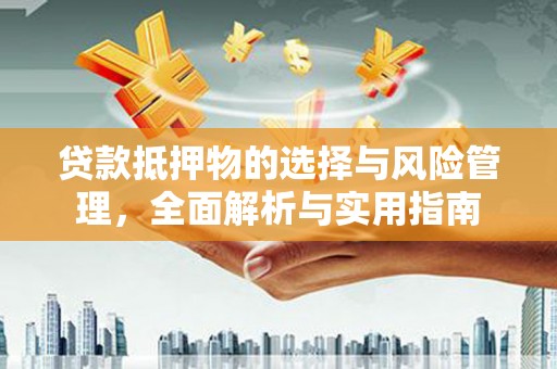 扶风贷款抵押物的选择与风险管理，全面解析与实用指南