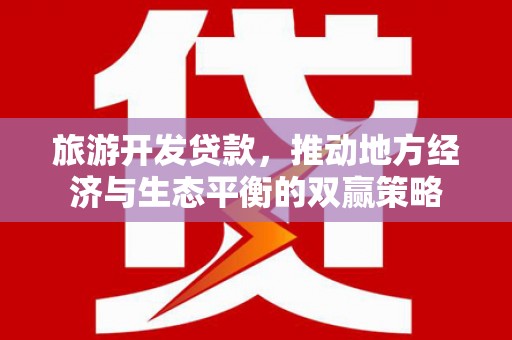 扶风旅游开发贷款，推动地方经济与生态平衡的双赢策略