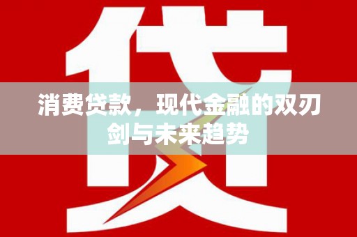 扶风消费贷款，现代金融的双刃剑与未来趋势