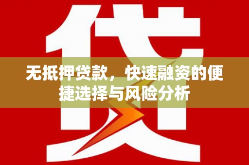 扶风无抵押贷款，快速融资的便捷选择与风险分析