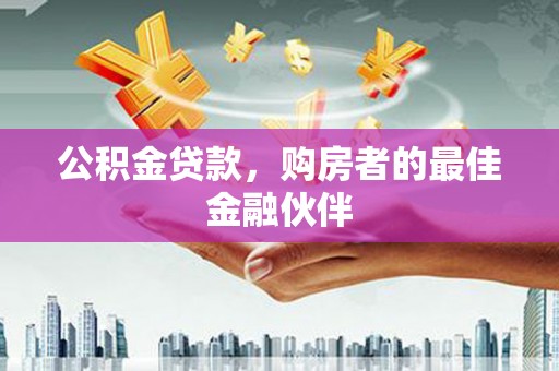 扶风公积金贷款，购房者的最佳金融伙伴