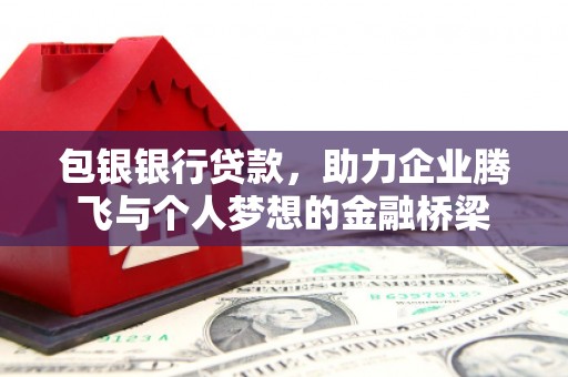 扶风包银银行贷款，助力企业腾飞与个人梦想的金融桥梁