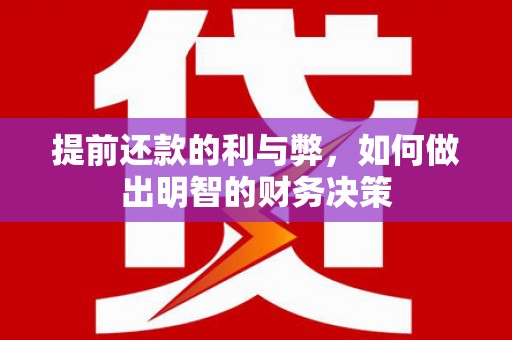 扶风提前还款的利与弊，如何做出明智的财务决策