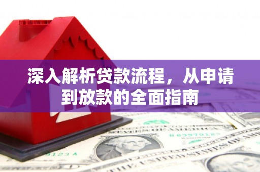 扶风深入解析贷款流程，从申请到放款的全面指南