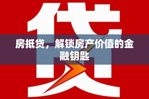 扶风房抵贷，解锁房产价值的金融钥匙