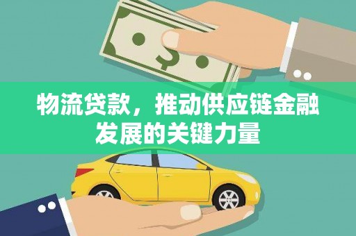 扶风物流贷款，推动供应链金融发展的关键力量