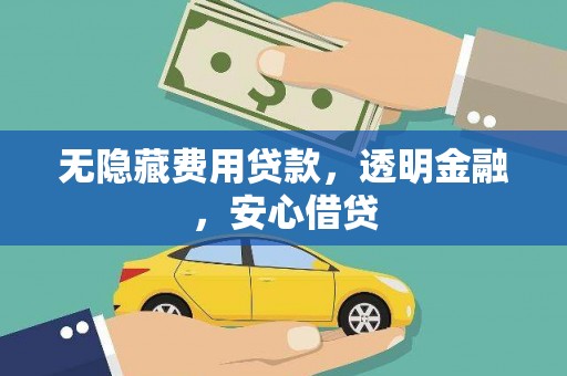 扶风无隐藏费用贷款，透明金融，安心借贷