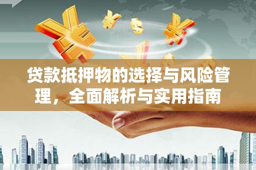 扶风贷款抵押物的选择与风险管理，全面解析与实用指南
