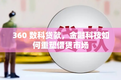 扶风360 数科贷款，金融科技如何重塑借贷市场
