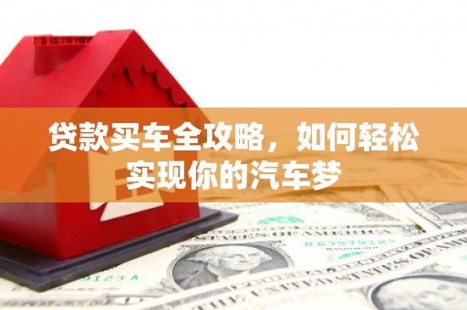 扶风贷款买车全攻略，如何轻松实现你的汽车梦