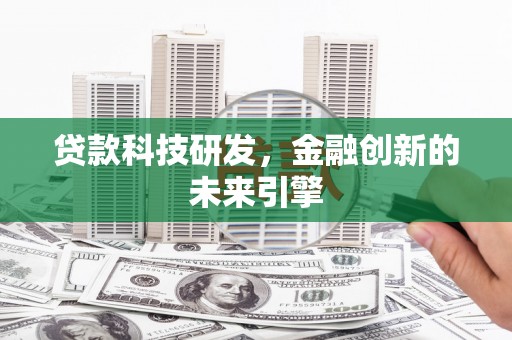 扶风贷款科技研发，金融创新的未来引擎