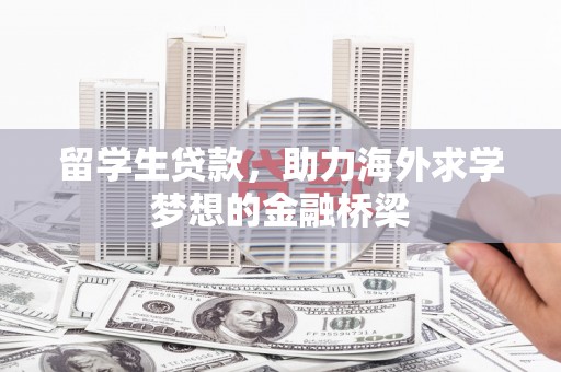 扶风留学生贷款，助力海外求学梦想的金融桥梁