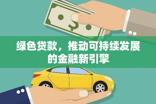 扶风绿色贷款，推动可持续发展的金融新引擎