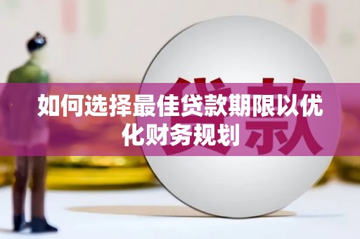 扶风如何选择最佳贷款期限以优化财务规划