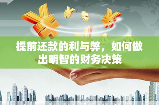 扶风提前还款的利与弊，如何做出明智的财务决策