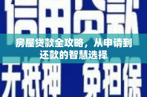 扶风房屋贷款全攻略，从申请到还款的智慧选择