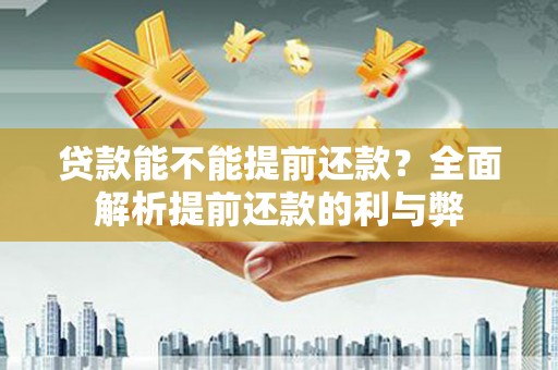 扶风贷款能不能提前还款？全面解析提前还款的利与弊
