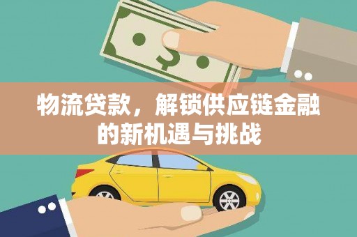 扶风物流贷款，解锁供应链金融的新机遇与挑战