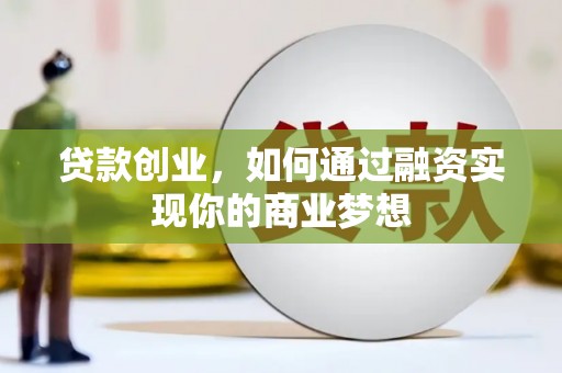 扶风贷款创业，如何通过融资实现你的商业梦想