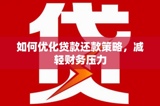 扶风如何优化贷款还款策略，减轻财务压力