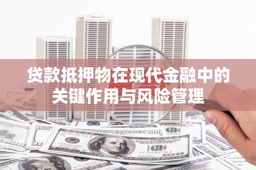 扶风贷款抵押物在现代金融中的关键作用与风险管理