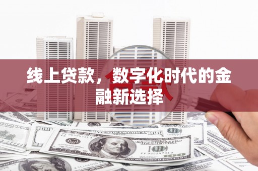 扶风线上贷款，数字化时代的金融新选择