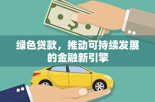 扶风绿色贷款，推动可持续发展的金融新引擎
