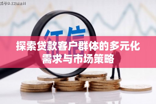 扶风探索贷款客户群体的多元化需求与市场策略