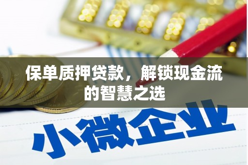 扶风保单质押贷款，解锁现金流的智慧之选