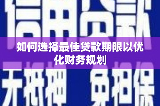 扶风如何选择最佳贷款期限以优化财务规划