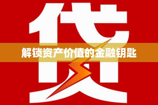 扶风解锁资产价值的金融钥匙