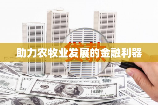 扶风助力农牧业发展的金融利器