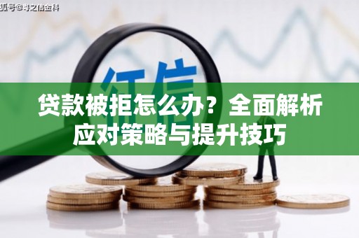 扶风贷款被拒怎么办？全面解析应对策略与提升技巧