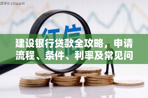 扶风建设银行贷款全攻略，申请流程、条件、利率及常见问题解答