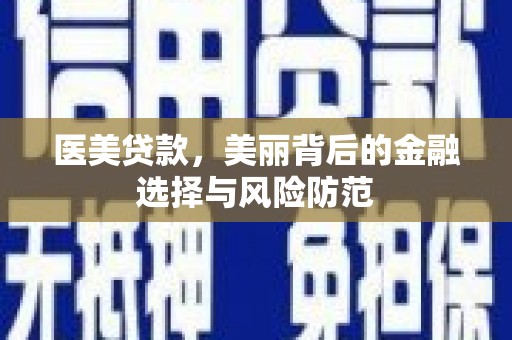 扶风医美贷款，美丽背后的金融选择与风险防范