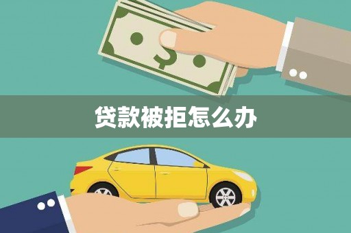 扶风贷款被拒怎么办