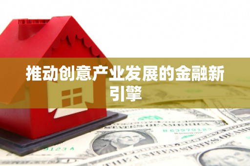 扶风推动创意产业发展的金融新引擎