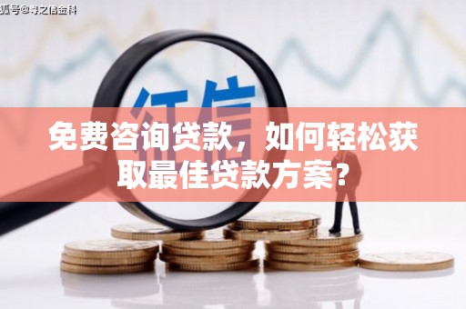 扶风免费咨询贷款，如何轻松获取最佳贷款方案？