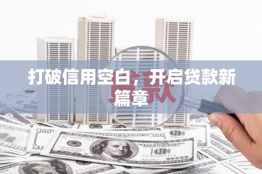 扶风打破信用空白，开启贷款新篇章